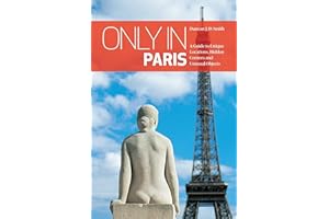 Only in Paris: A Guide to Unique Locations, Hidden Corners and Unusual Objects