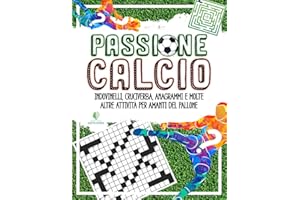 PASSIONE CALCIO - Enigmistica per Bambini e Adulti: Indovinelli, Cruciverba, Anagrammi e molte altre Attività per Amanti del Pallone