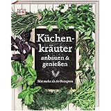 Küchenkräuter anbauen und genießen: Mit mehr als 60 Rezepten