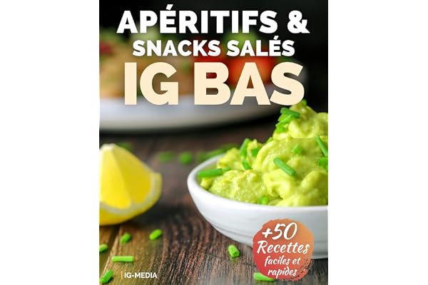 Apéritifs et Snacks Salés IG Bas: Plus de 50 Recettes ig bas faciles et rapides pour l'apéritif (La Cuisine IG Bas Facile t. 6)