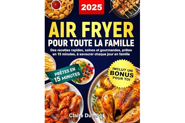 Air Fryer pour toute la famille: Des recettes rapides, saines et gourmandes, prêtes en 15 minutes, à savourer chaque jour en famille