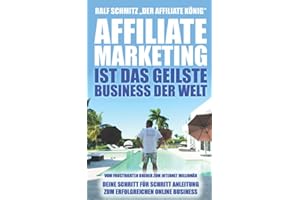 Affiliate Marketing ist das geilste Business der Welt: Vom frustrierten Dreher zum Internet Millionär. Deine Schritt für Schritt Anleitung zum erfolgreichen Online Business