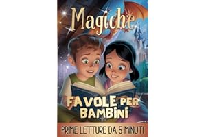 Magiche Favole per Bambini - PRIME LETTURE: Fantastiche Fiabe Brevi da 5 minuti scritte in STAMPATELLO, con Magnifiche Immagini a Colori. Storie Illustrate per Bambini e Ragazzi di 4, 5, 6, 7, 8 anni