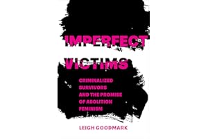 Imperfect Victims: Criminalized Survivors and the Promise of Abolition Feminism: 8
