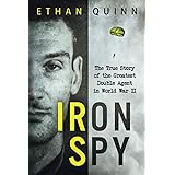 Iron Spy: The True Story of the Greatest Double Agent in World War II