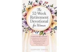 The 52-Week Retirement Devotional for Women: 5-Minute Devotions to Rediscover Your Purpose, Embrace Joy, and Deepen Relationships to Gain Fulfillment in Your New Season