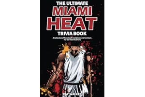The Ultimate Miami Heat Trivia Book: A Collection of Amazing Trivia Quizzes and Fun Facts for Die-Hard Heat Fans!