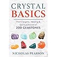 Crystal Basics: The Energetic, Healing, and Spiritual Power of 200 Gemstones