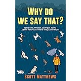 Why Do We Say That? 101 Idioms, Phrases, Sayings & Facts! A Brief History On Where They Come From!