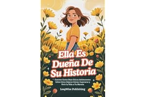 Ella Es Dueña De Su Historia: Cuentos cortos para chicas adolescentes sobre cómo dejarse llevar, superarse y vivir la vida a tu manera