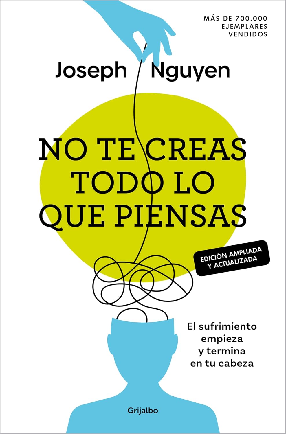 No te creas todo lo que piensas (edición ampliada y actualizada): El sufrimiento empieza y termina en tu cabeza (Crecimiento personal)