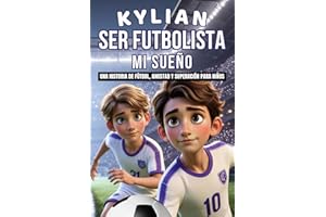 KYLIAN SER FUTBOLISTA MI SUEÑO: Una historia emocionante e inspiradora de superación, amistad y confianza para jóvenes futbolistas.