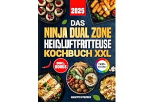 Das Ninja Dual Zone Heißluftfritteuse Kochbuch XXL: Schnelle, einfache und leckere Rezepte für Ihren Ninja Foodi Dual Zone Airfryer | ideal auch für Familien | inkl. Nährwertangaben & Bonus
