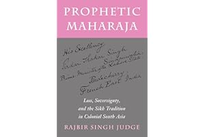 Prophetic Maharaja: Loss, Sovereignty, and the Sikh Tradition in Colonial South Asia: 53 (Religion, Culture, and Public Life)