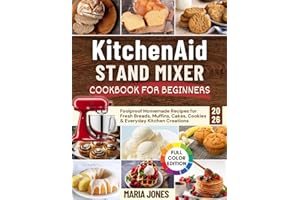 KitchenAid Stand Mixer Cookbook for Beginners 2026: Foolproof Homemade Recipes for Fresh Breads, Muffins, Cakes, Cookies & Everyday Kitchen Creations