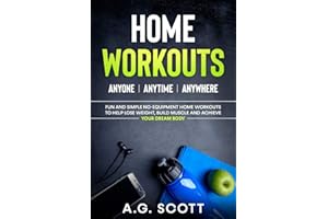 Home Workouts: Anyone | Anytime | Anywhere: Fun and Simple No-Equipment Home Workouts to Help Lose Weight, Build Muscle and Achieve Your Dream Body