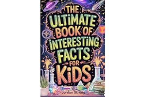 The Ultimate Book of Interesting Facts for Kids: An Epic Collection of Fun, Weird, and Awesome Trivia for Curious Kids Who Love to Learn Cool Stuff