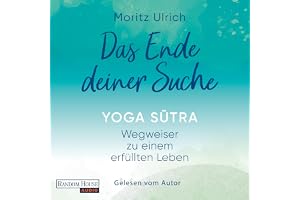 Das Ende deiner Suche: Yoga Sutra - Wegweiser zu einem erfüllten Leben