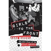 Girls to the Front: The True Story of the Riot Grrrl Revolution
