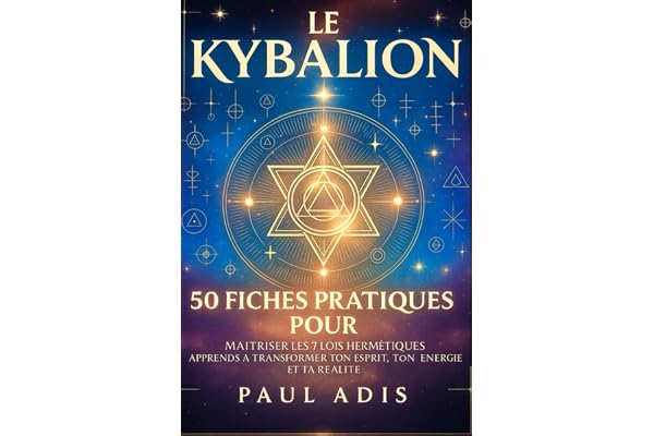 LE KYBALION 50 FICHES PRATIQUES POUR MAITRISER LES 7 LOIS HERMÉTIQUES: APPRENDS A TRANSFORMER TON ESPRIT, TON ENERGIE ET TA REALITE
