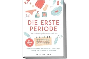 Die erste Periode - Das Aufklärungsbuch für Mädchen: Bestens vorbereitet und ganz entspannt durch die erste Menstruation - inkl. Perioden-FAQ