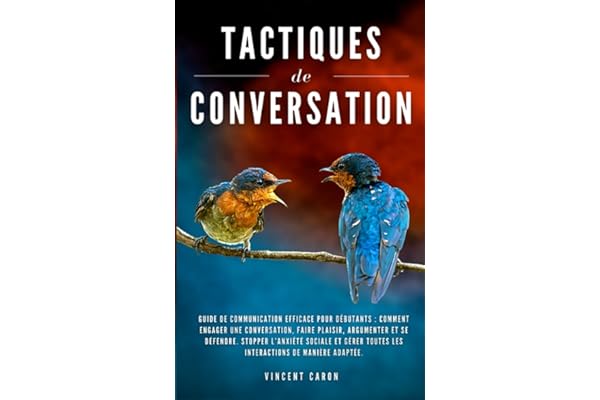 TACTIQUES DE CONVERSATION: Guide de communication efficace pour débutants : comment engager une conversation, faire plaisir, argumenter et se défendre
