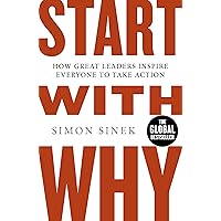Start With Why: The Inspiring Million-Copy Bestseller That Will Help You Find Your Purpose