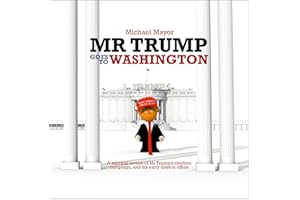 Mr Trump goes to Washington: A satirical review of Mr Trump’s election campaign, and his early days in office