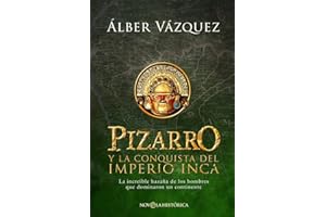 Pizarro y la conquista del Imperio Inca: La increíble hazaña de los hombres que dominaron un continente (NOVELA HISTORICA)