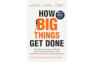 How Big Things Get Done: The Surprising Factors Behind Every Successful Project, from Home Renovations to Space Exploration