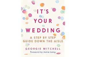 It's Your Wedding: A Step by Step Guide Down the Aisle (Plan your perfect day, with foreword by Jamie Laing)