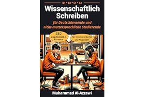 Wissenschaftlich Schreiben für Deutschlernende und nicht-muttersprachliche Studierende (B1, B2, C1, C2): 350 akademische Phrasen für Seminararbeiten und Prüfungen