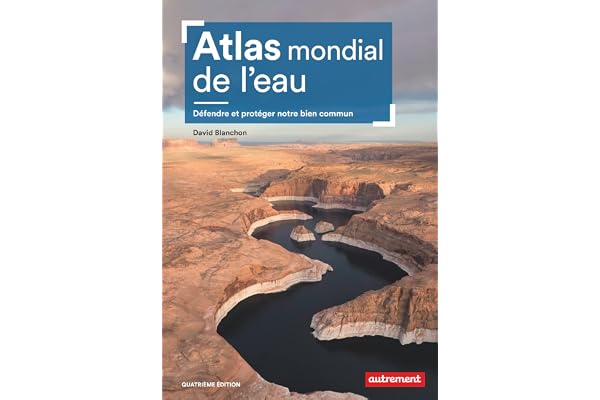Atlas mondial de l'eau: Défendre et protéger notre bien commun