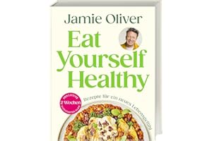 Eat Yourself Healthy: Rezepte für ein neues Lebensgefühl. Inklusive 2-Wochen-Kickstarter-Plan, 50 Hacks und 120 Rezepte für eine gesündere Ernährung