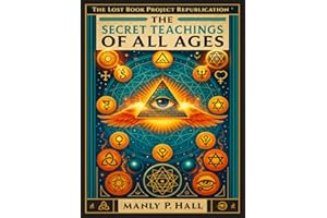 The Secret Teachings of All Ages: An Encyclopedic Outline of Masonic, Hermetic, Qabbalistic and Rosicrucian Symbolical Philosophy