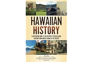 Hawaiian History: A Captivating Guide to the History of the Big Island, Starting From Ancient Hawaii to the Present (The History of U.S. States)