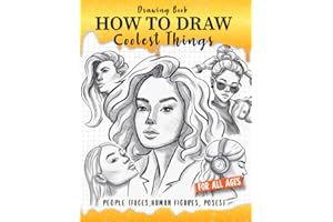 How to Draw Coolest Things People (Faces, Human Figures, Poses): A Step-by-Step Guide to Sketching Faces, Human Figures, and Dynamic Poses