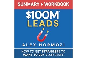 Summary & Workbook: $100M Leads: How to Get Strangers to Want to Buy Your Stuff (Acquisition.com $100M Series)