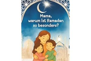 Mama, warum ist Ramadan so besonders?: Ein liebevolles islamisches Kinderbuch und Ramadan-Buch, das Kindern den heiligen Monat verständlich, humorvoll, kindgerecht erklärt und lehrt