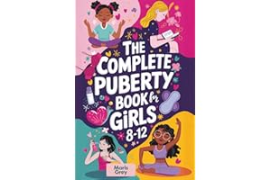 The Complete Puberty Book for Girls 8-12: A Tween Girl's Guide to Understanding Your First Period, Changing Body, and Emotions as You Grow Up
