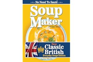Soup Maker Recipe Book: Traditional, Easy to Follow, British, Homemade Cookbook For Soup Makers in less than 30mins. UK Ingredients & Measurements.