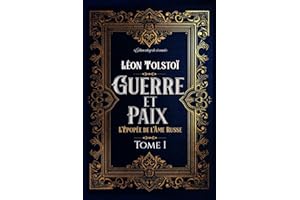 Guerre et Paix L'Épopée de l'Âme Russe Tome I Édition intégrale et annotée: Littérature russe classique