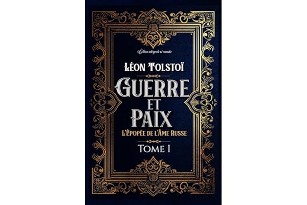 Guerre et Paix L'Épopée de l'Âme Russe Tome I Édition intégrale et annotée: Littérature russe classique