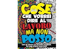 COSE CHE VORREI DIRE AL LAVORO MA NON POSSO: LIBRO DA COLORARE PER ADULTI ,un'opportunità di esprimere ciò che il silenzio dell'ufficio non permette. ... e ironia! CON MANDALA ANTISTRESS, IDEA REGALO