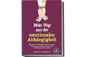 Mein Weg aus der emotionalen Abhängigkeit: Wie Sie in 7 Schritten Grenzen setzen, Verlustangst auflösen und toxische Beziehungen überwinden - inkl. 30-Tage-Unabhängigkeits-Challenge