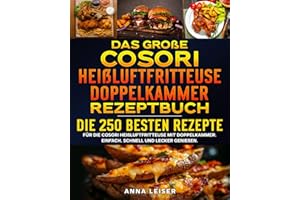 Das große Cosori Heißluftfritteuse Doppelkammer Rezeptbuch: Die 250 besten Rezepte für die Cosori Heißluftfritteuse mit Doppelkammer. Einfach, schnell und lecker genießen.