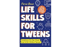 Life Skills for Tweens: How to Cook, Make Friends, Be Self Confident and Healthy. Everything a Pre Teen Should Know to Be a Brilliant Teenager