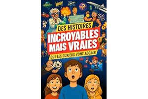 Des histoires INCROYABLES MAIS VRAIES que les curieux vont adorer: SCIENCE, JEUX VIDÉO, ESPACE ET MYSTÈRES : des histoires que les 8 - 14 ans n’ont jamais entendues… mais qu’ils vont adorer raconter