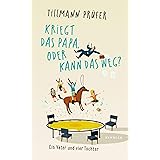 Kriegt das Papa, oder kann das weg?: Ein Vater und vier Töchter