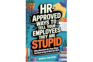 HR Approved Ways to Tell Employees They Are Stupid: Witty Alternatives for Those Things You Want To Say At Work But Can't (Funny Gag Gift for Boss & Coworkers)